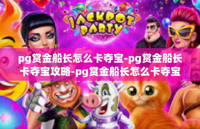 pg赏金船长怎么卡夺宝-pg赏金船长卡夺宝攻略-pg赏金船长怎么卡夺宝