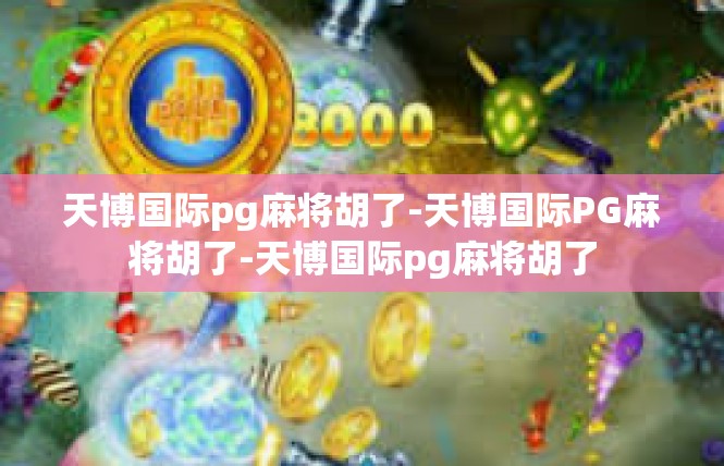 天博国际pg麻将胡了-天博国际PG麻将胡了-天博国际pg麻将胡了