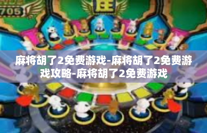 麻将胡了2免费游戏-麻将胡了2免费游戏攻略-麻将胡了2免费游戏