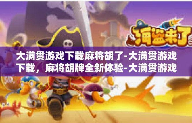 大满贯游戏下载麻将胡了-大满贯游戏下载，麻将胡牌全新体验-大满贯游戏下载麻将胡了