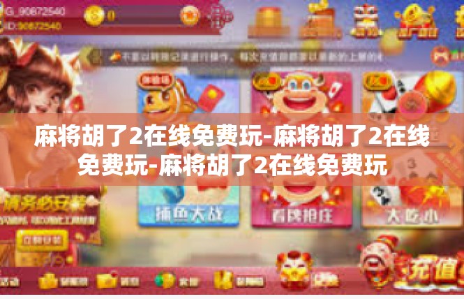 麻将胡了2在线免费玩-麻将胡了2在线免费玩-麻将胡了2在线免费玩