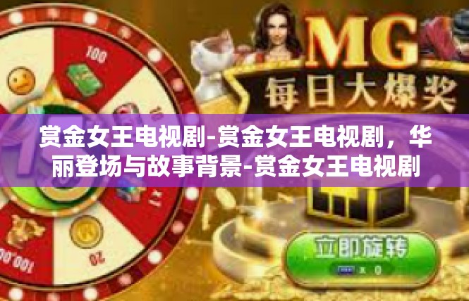 赏金女王电视剧-赏金女王电视剧，华丽登场与故事背景-赏金女王电视剧