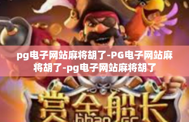 pg电子网站麻将胡了-PG电子网站麻将胡了-pg电子网站麻将胡了