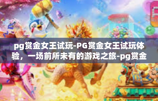pg赏金女王试玩-PG赏金女王试玩体验，一场前所未有的游戏之旅-pg赏金女王试玩