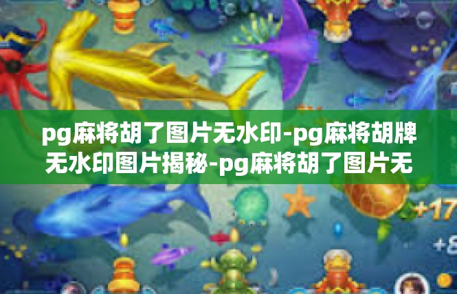 pg麻将胡了图片无水印-pg麻将胡牌无水印图片揭秘-pg麻将胡了图片无水印