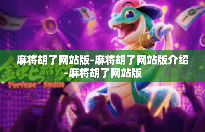 麻将胡了网站版-麻将胡了网站版介绍-麻将胡了网站版
