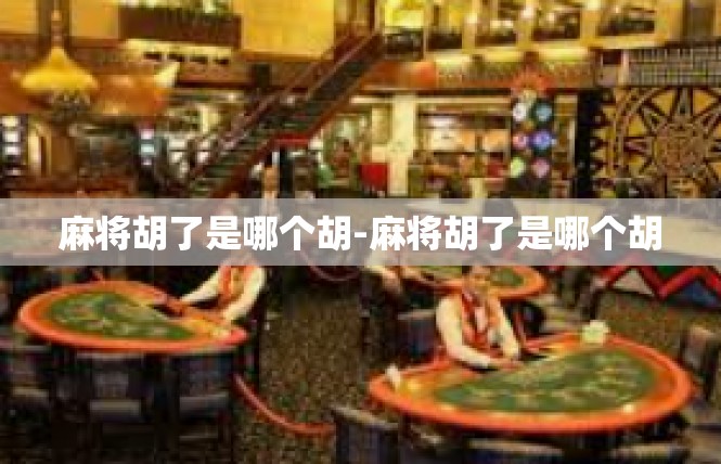 麻将胡了是哪个胡-麻将胡了是哪个胡