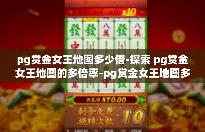 pg赏金女王地图多少倍-探索 pg赏金女王地图的多倍率-pg赏金女王地图多少倍