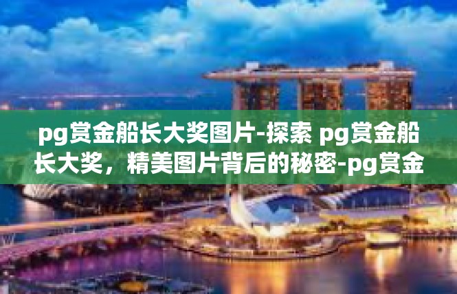 pg赏金船长大奖图片-探索 pg赏金船长大奖，精美图片背后的秘密-pg赏金船长大奖图片
