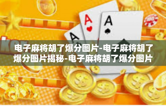 电子麻将胡了爆分图片-电子麻将胡了爆分图片揭秘-电子麻将胡了爆分图片