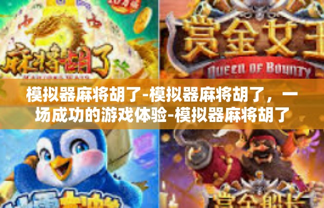 模拟器麻将胡了-模拟器麻将胡了，一场成功的游戏体验-模拟器麻将胡了