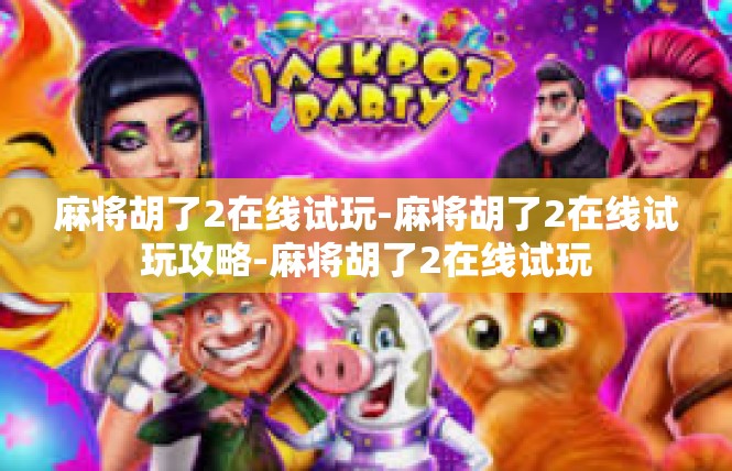 麻将胡了2在线试玩-麻将胡了2在线试玩攻略-麻将胡了2在线试玩