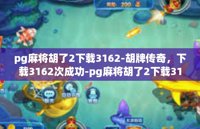 pg麻将胡了2下载3162-胡牌传奇，下载3162次成功-pg麻将胡了2下载3162