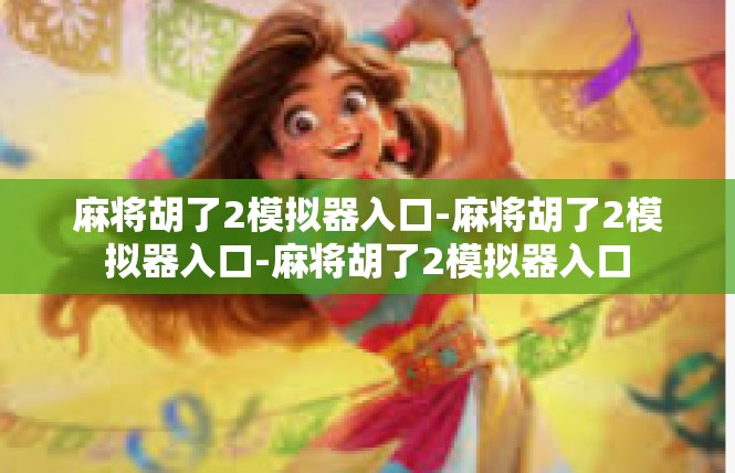 麻将胡了2模拟器入口-麻将胡了2模拟器入口-麻将胡了2模拟器入口
