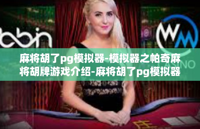 麻将胡了pg模拟器-模拟器之帕奇麻将胡牌游戏介绍-麻将胡了pg模拟器