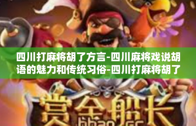 四川打麻将胡了方言-四川麻将戏说胡语的魅力和传统习俗-四川打麻将胡了方言