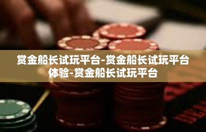 赏金船长试玩平台-赏金船长试玩平台体验-赏金船长试玩平台