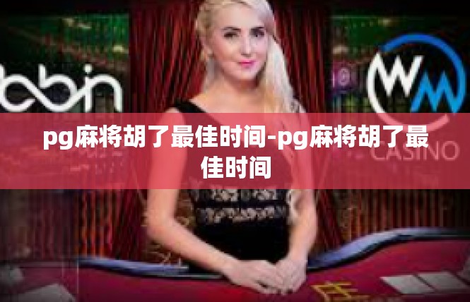 pg麻将胡了最佳时间-pg麻将胡了最佳时间