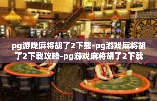 pg游戏麻将胡了2下载-pg游戏麻将胡了2下载攻略-pg游戏麻将胡了2下载
