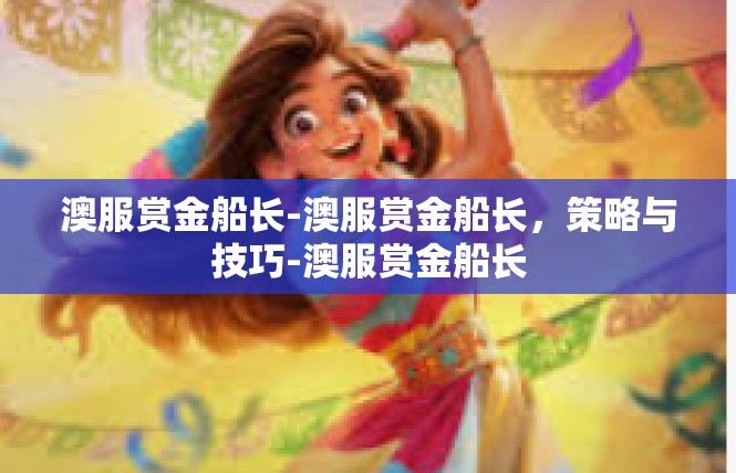 澳服赏金船长-澳服赏金船长，策略与技巧-澳服赏金船长