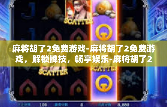 麻将胡了2免费游戏-麻将胡了2免费游戏，解锁牌技，畅享娱乐-麻将胡了2免费游戏