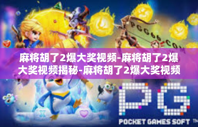 麻将胡了2爆大奖视频-麻将胡了2爆大奖视频揭秘-麻将胡了2爆大奖视频