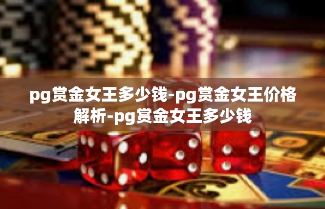 pg赏金女王多少钱-pg赏金女王价格解析-pg赏金女王多少钱