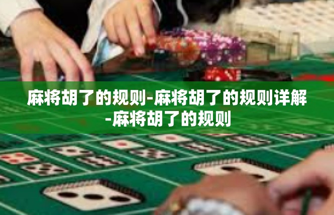 麻将胡了的规则-麻将胡了的规则详解-麻将胡了的规则