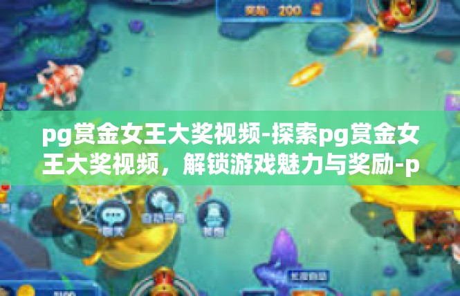 pg赏金女王大奖视频-探索pg赏金女王大奖视频，解锁游戏魅力与奖励-pg赏金女王大奖视频