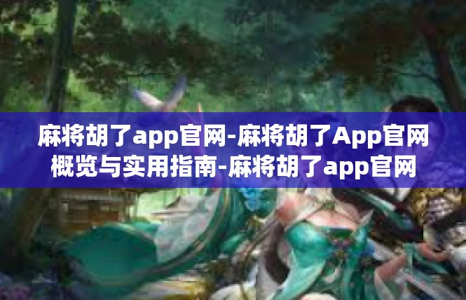 麻将胡了app官网-麻将胡了App官网概览与实用指南-麻将胡了app官网
