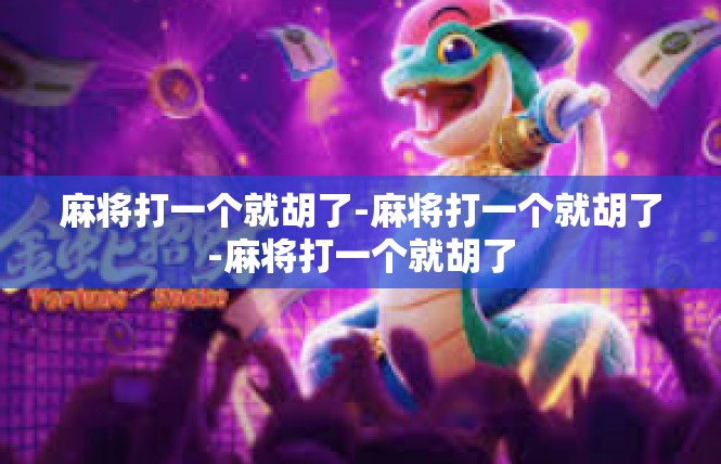 麻将打一个就胡了-麻将打一个就胡了-麻将打一个就胡了
