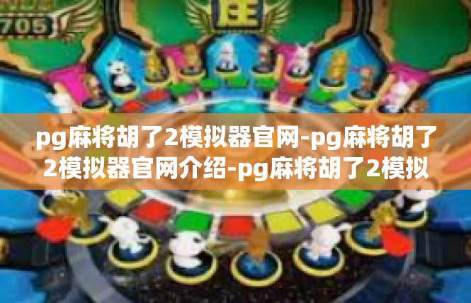 pg麻将胡了2模拟器官网-pg麻将胡了2模拟器官网介绍-pg麻将胡了2模拟器官网