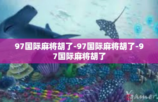 97国际麻将胡了-97国际麻将胡了-97国际麻将胡了