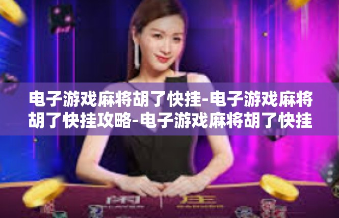 电子游戏麻将胡了快挂-电子游戏麻将胡了快挂攻略-电子游戏麻将胡了快挂