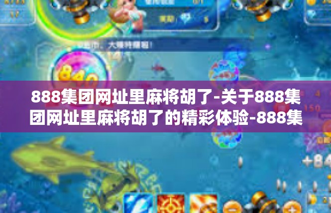 888集团网址里麻将胡了-关于888集团网址里麻将胡了的精彩体验-888集团网址里麻将胡了
