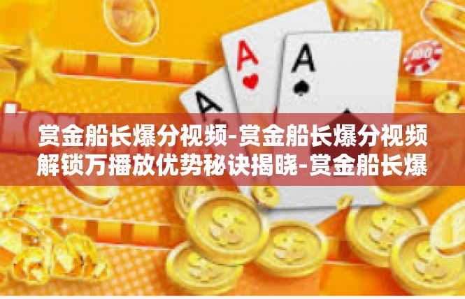 赏金船长爆分视频-赏金船长爆分视频解锁万播放优势秘诀揭晓-赏金船长爆分视频