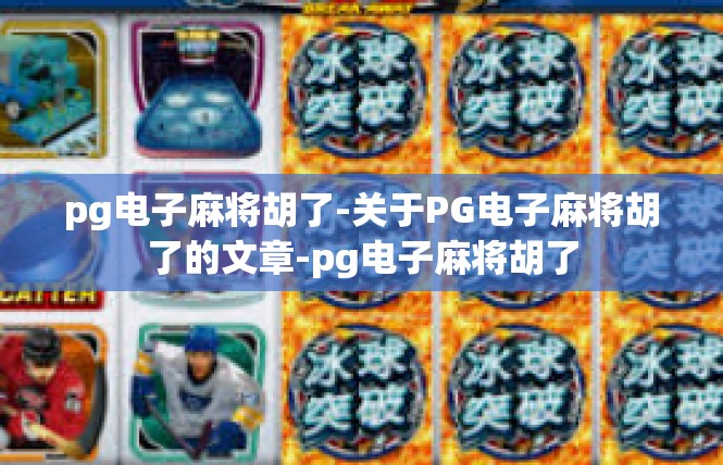 pg电子麻将胡了-关于PG电子麻将胡了的文章-pg电子麻将胡了