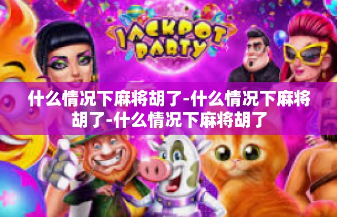 什么情况下麻将胡了-什么情况下麻将胡了-什么情况下麻将胡了