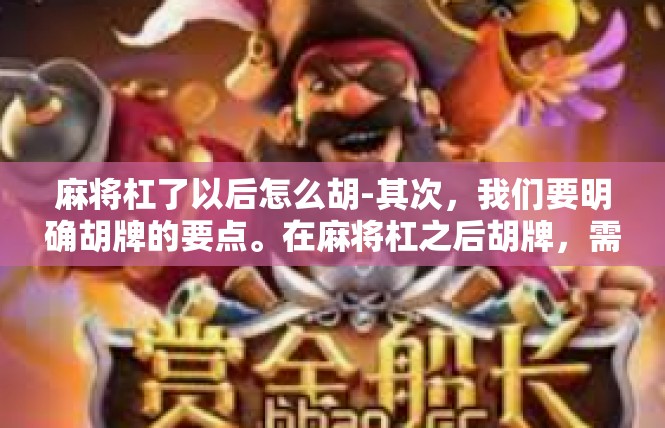 麻将杠了以后怎么胡-其次，我们要明确胡牌的要点。在麻将杠之后胡牌，需要注重以下几点，麻将杠了以后怎么胡