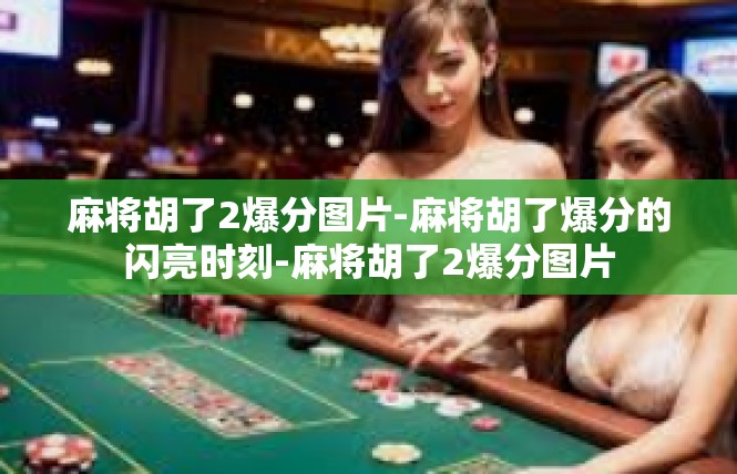 麻将胡了2爆分图片-麻将胡了爆分的闪亮时刻-麻将胡了2爆分图片