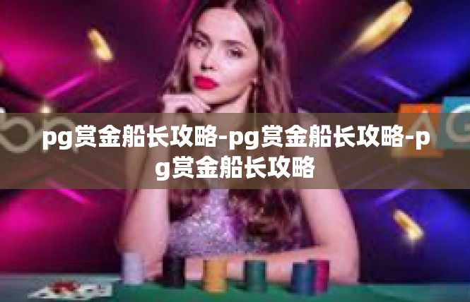 pg赏金船长攻略-pg赏金船长攻略-pg赏金船长攻略