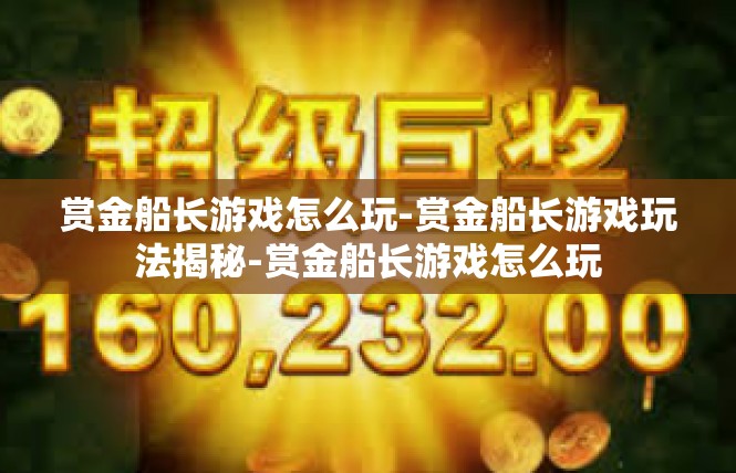 赏金船长游戏怎么玩-赏金船长游戏玩法揭秘-赏金船长游戏怎么玩