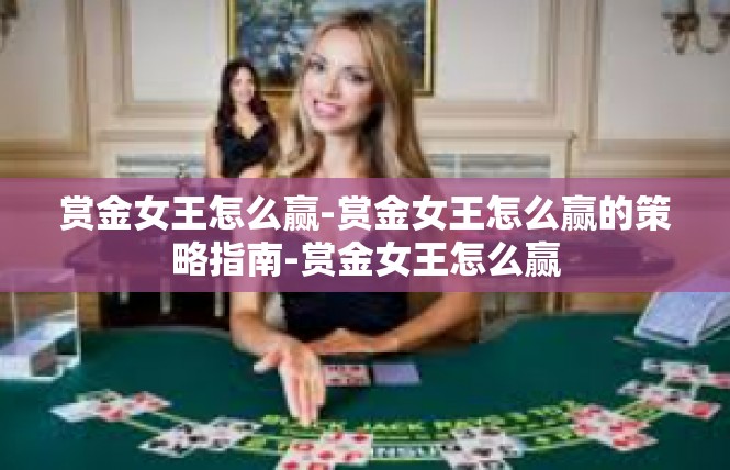 赏金女王怎么赢-赏金女王怎么赢的策略指南-赏金女王怎么赢