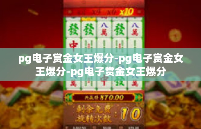 pg电子赏金女王爆分-pg电子赏金女王爆分-pg电子赏金女王爆分