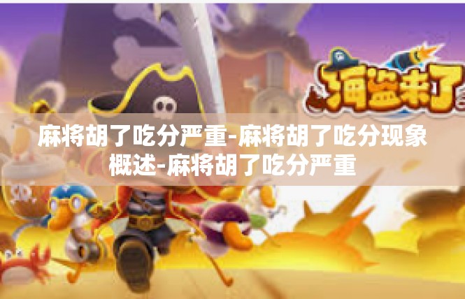 麻将胡了吃分严重-麻将胡了吃分现象概述-麻将胡了吃分严重