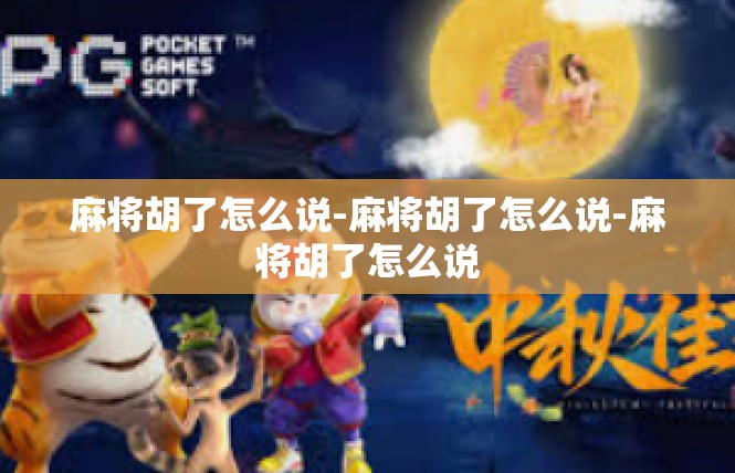 麻将胡了怎么说-麻将胡了怎么说-麻将胡了怎么说