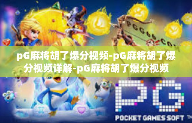 pG麻将胡了爆分视频-pG麻将胡了爆分视频详解-pG麻将胡了爆分视频