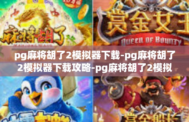 pg麻将胡了2模拟器下载-pg麻将胡了2模拟器下载攻略-pg麻将胡了2模拟器下载