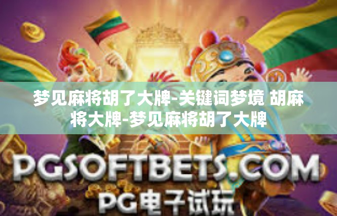 梦见麻将胡了大牌-关键词梦境 胡麻将大牌-梦见麻将胡了大牌