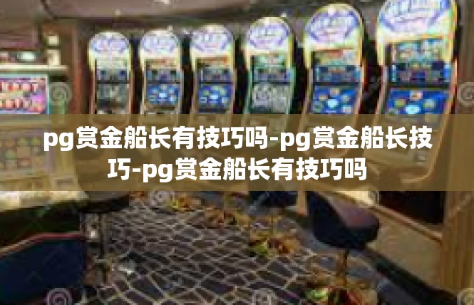 pg赏金船长有技巧吗-pg赏金船长技巧-pg赏金船长有技巧吗